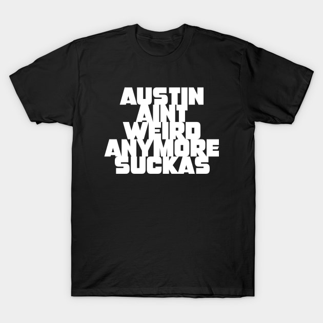 Austin aint weird anymore suckas T-Shirt by ilrokery